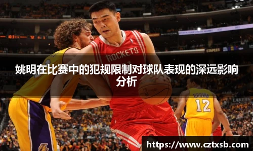 姚明在比赛中的犯规限制对球队表现的深远影响分析