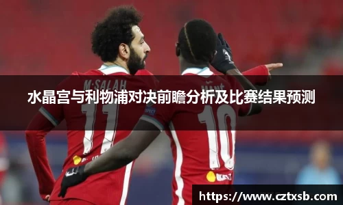 水晶宫与利物浦对决前瞻分析及比赛结果预测