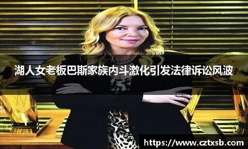 湖人女老板巴斯家族内斗激化引发法律诉讼风波